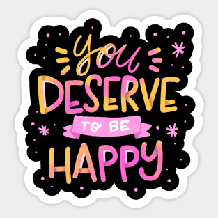 You  Deserve TO Be Happy Sticker